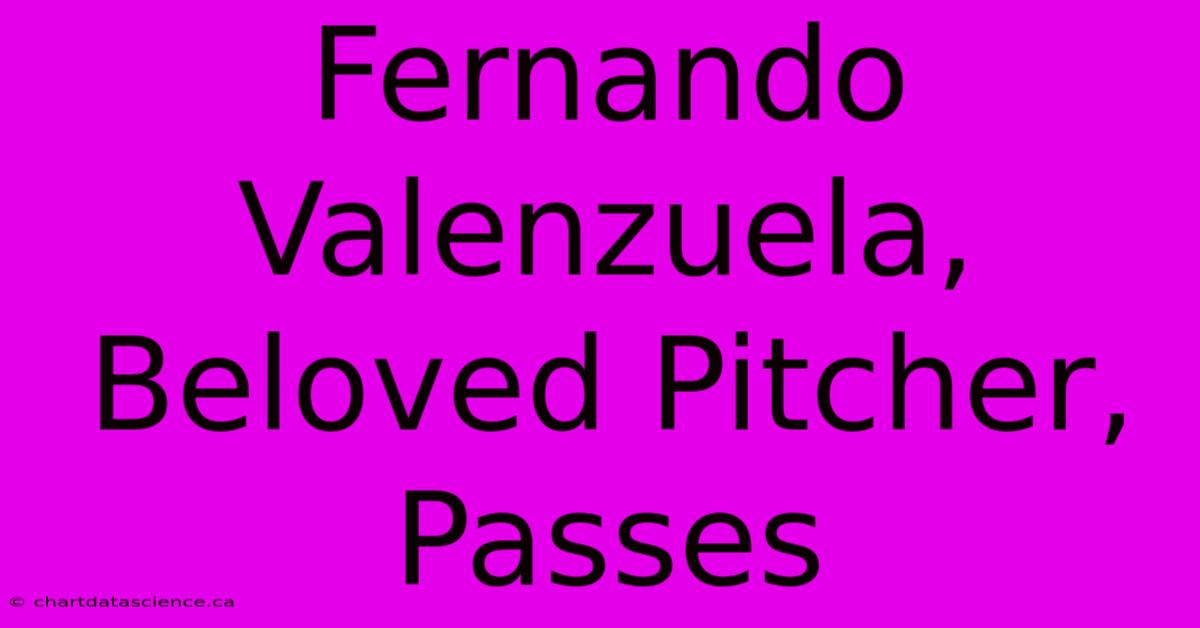 Fernando Valenzuela, Beloved Pitcher, Passes 