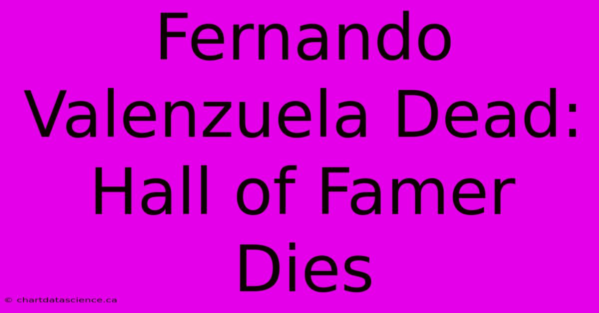 Fernando Valenzuela Dead: Hall Of Famer Dies