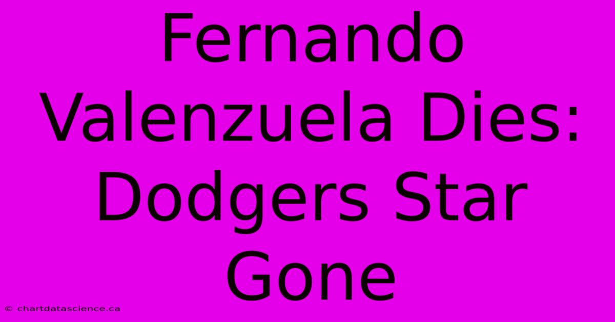 Fernando Valenzuela Dies: Dodgers Star Gone