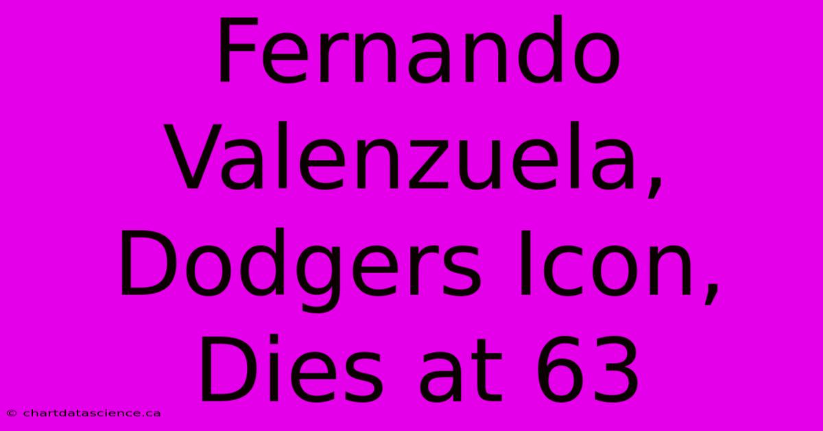 Fernando Valenzuela, Dodgers Icon, Dies At 63 