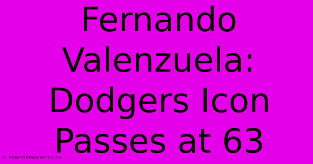 Fernando Valenzuela: Dodgers Icon Passes At 63