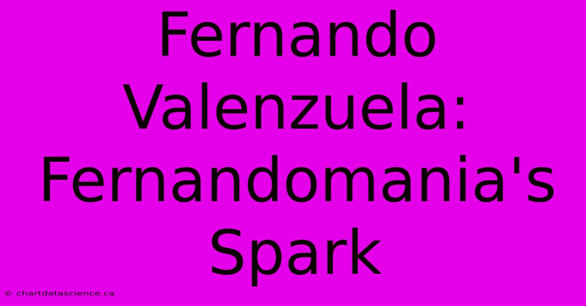 Fernando Valenzuela: Fernandomania's Spark