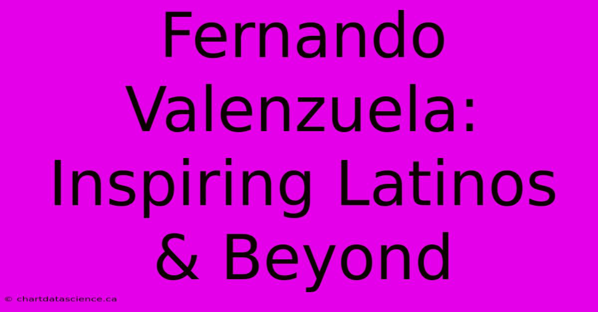 Fernando Valenzuela: Inspiring Latinos & Beyond