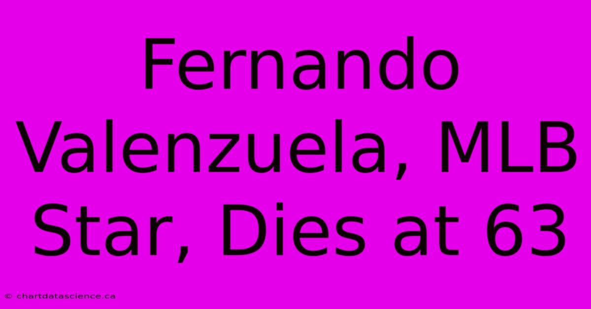 Fernando Valenzuela, MLB Star, Dies At 63 