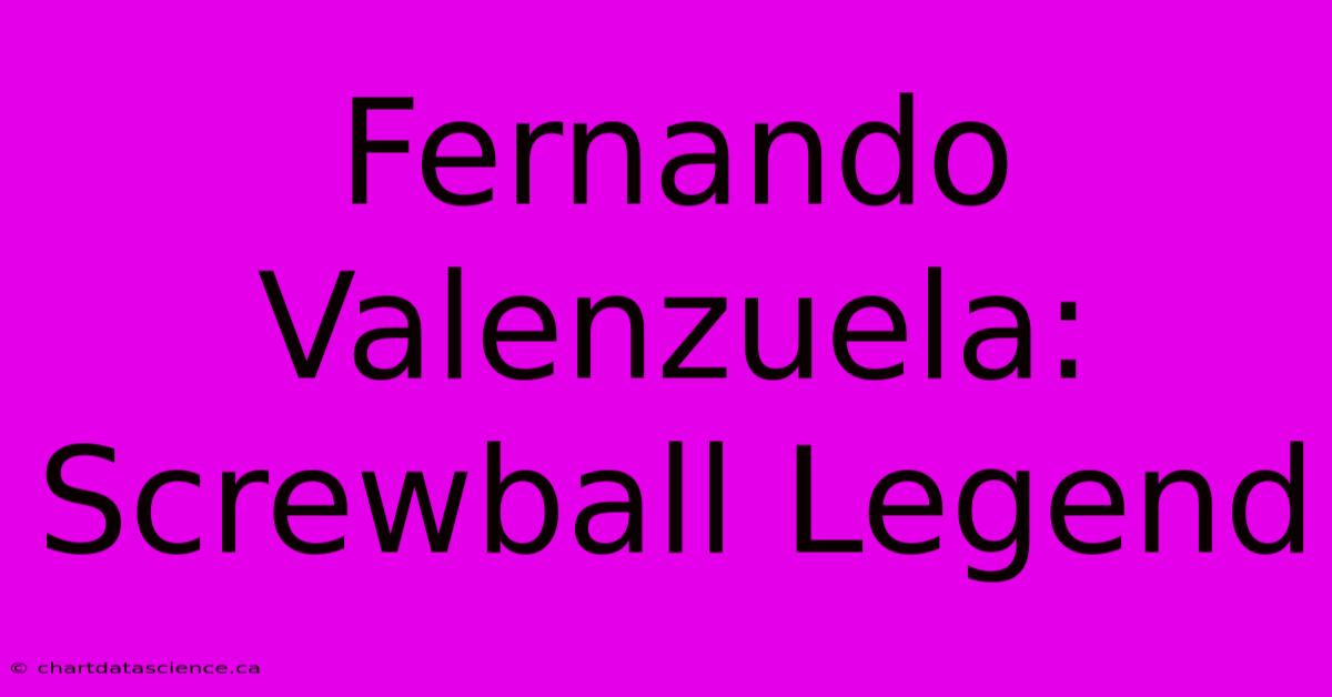 Fernando Valenzuela: Screwball Legend 