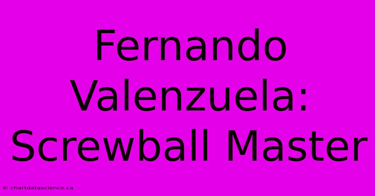 Fernando Valenzuela: Screwball Master