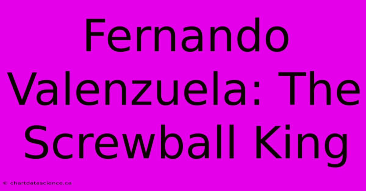 Fernando Valenzuela: The Screwball King