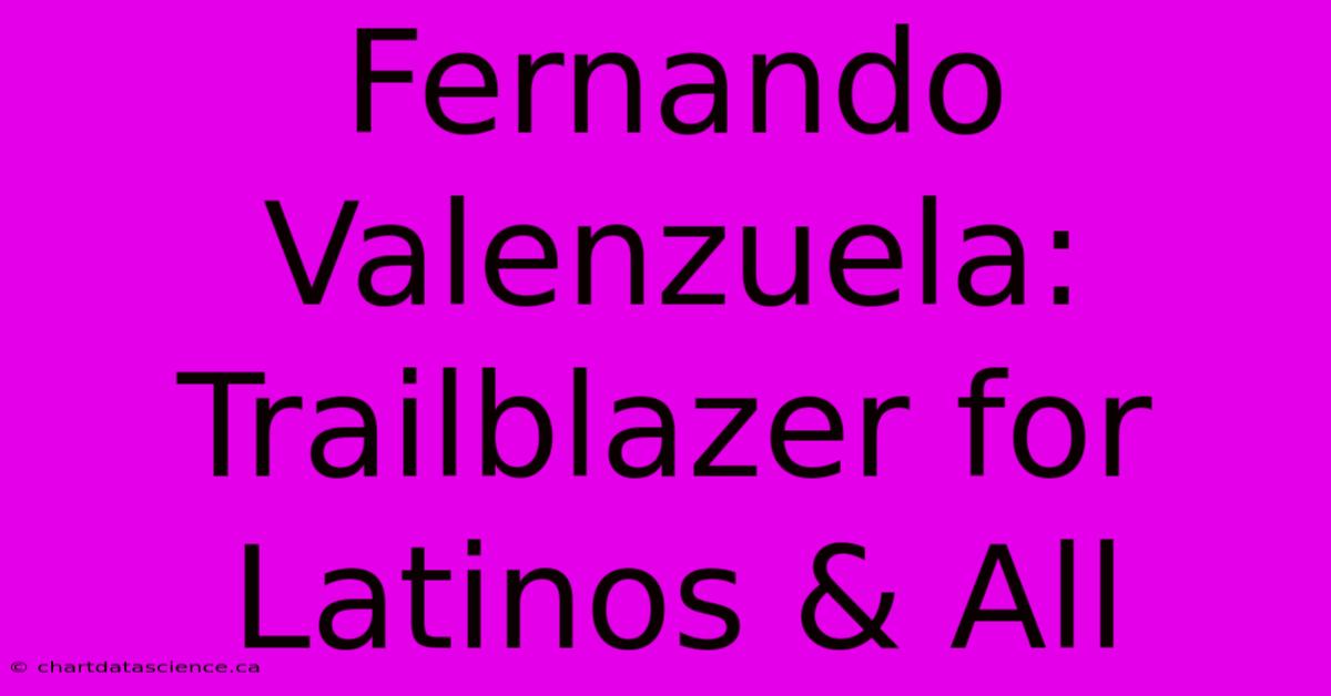 Fernando Valenzuela: Trailblazer For Latinos & All 