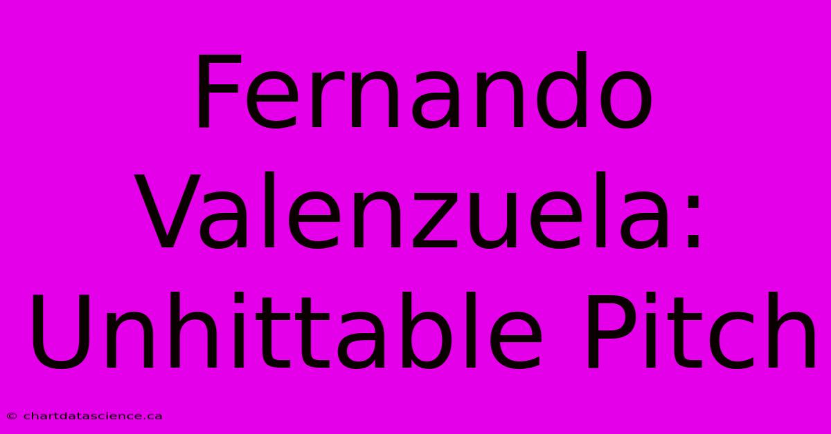 Fernando Valenzuela: Unhittable Pitch