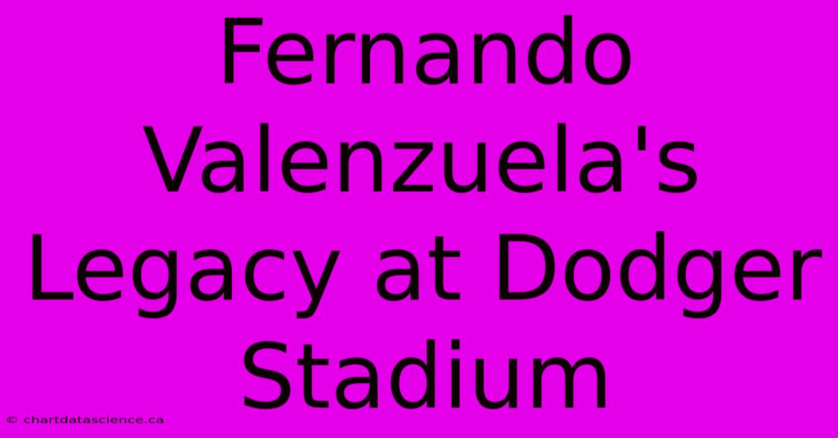 Fernando Valenzuela's Legacy At Dodger Stadium