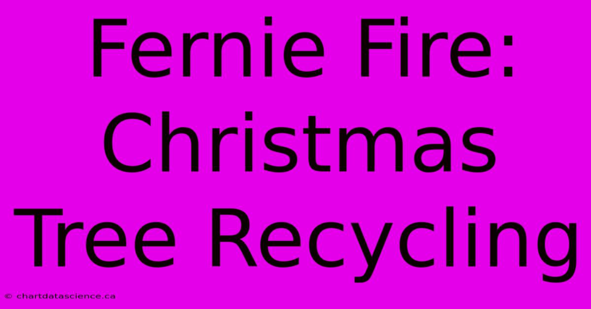 Fernie Fire: Christmas Tree Recycling