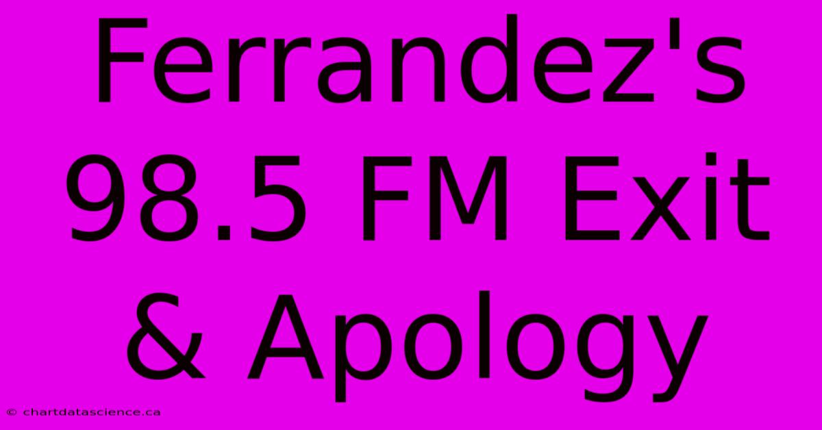 Ferrandez's 98.5 FM Exit & Apology