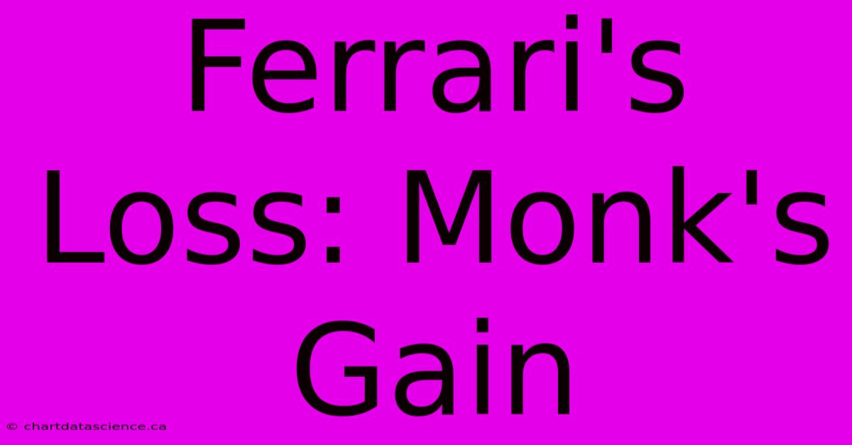 Ferrari's Loss: Monk's Gain