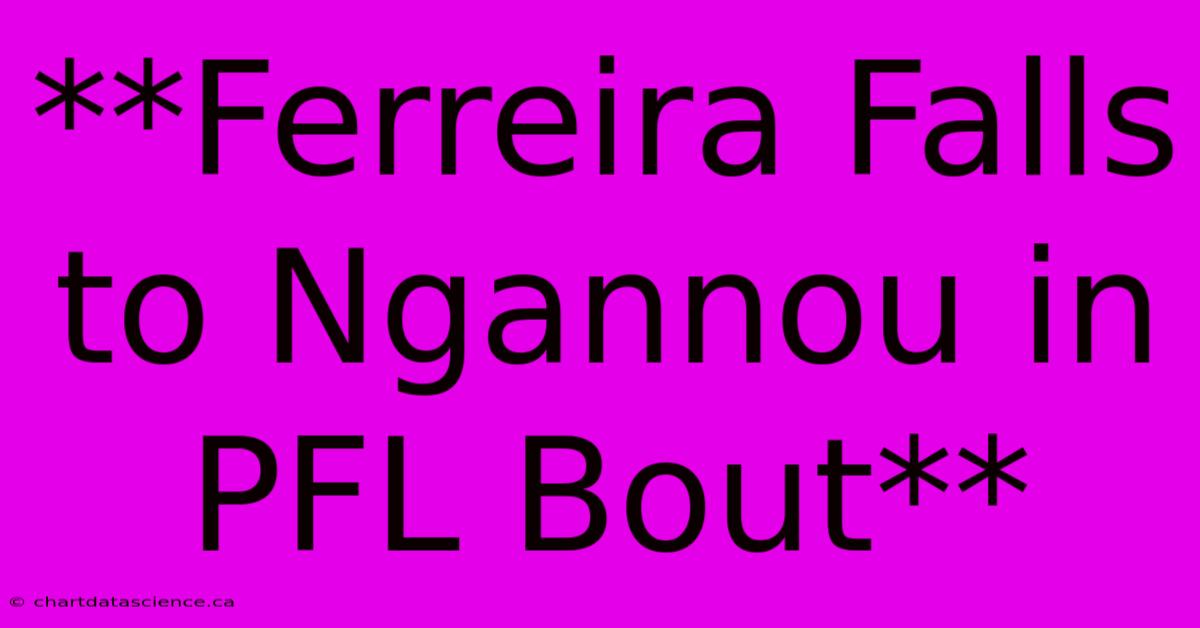 **Ferreira Falls To Ngannou In PFL Bout** 