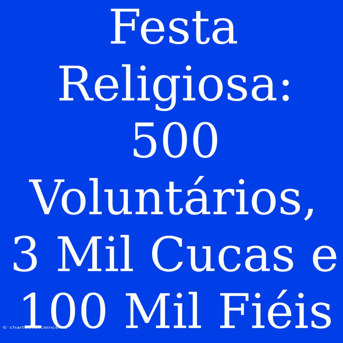 Festa Religiosa: 500 Voluntários, 3 Mil Cucas E 100 Mil Fiéis