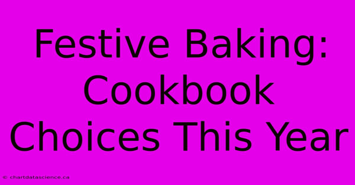 Festive Baking: Cookbook Choices This Year