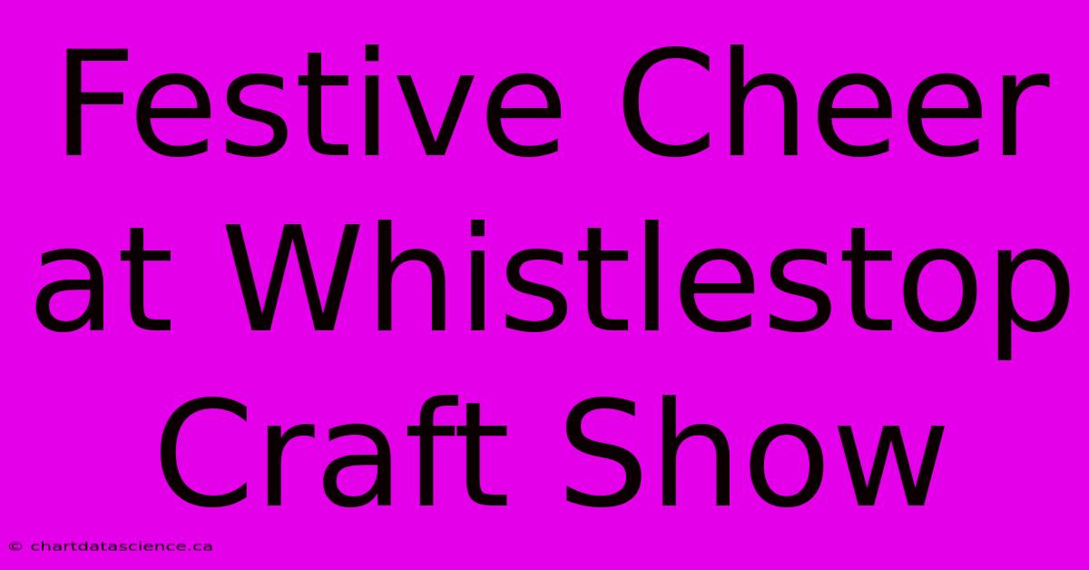 Festive Cheer At Whistlestop Craft Show 