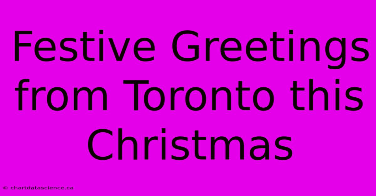 Festive Greetings From Toronto This Christmas