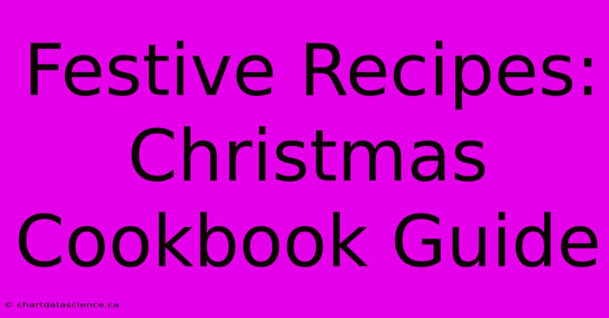 Festive Recipes: Christmas Cookbook Guide