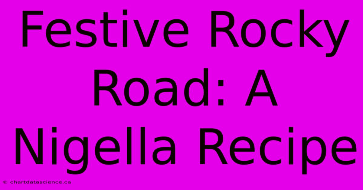 Festive Rocky Road: A Nigella Recipe