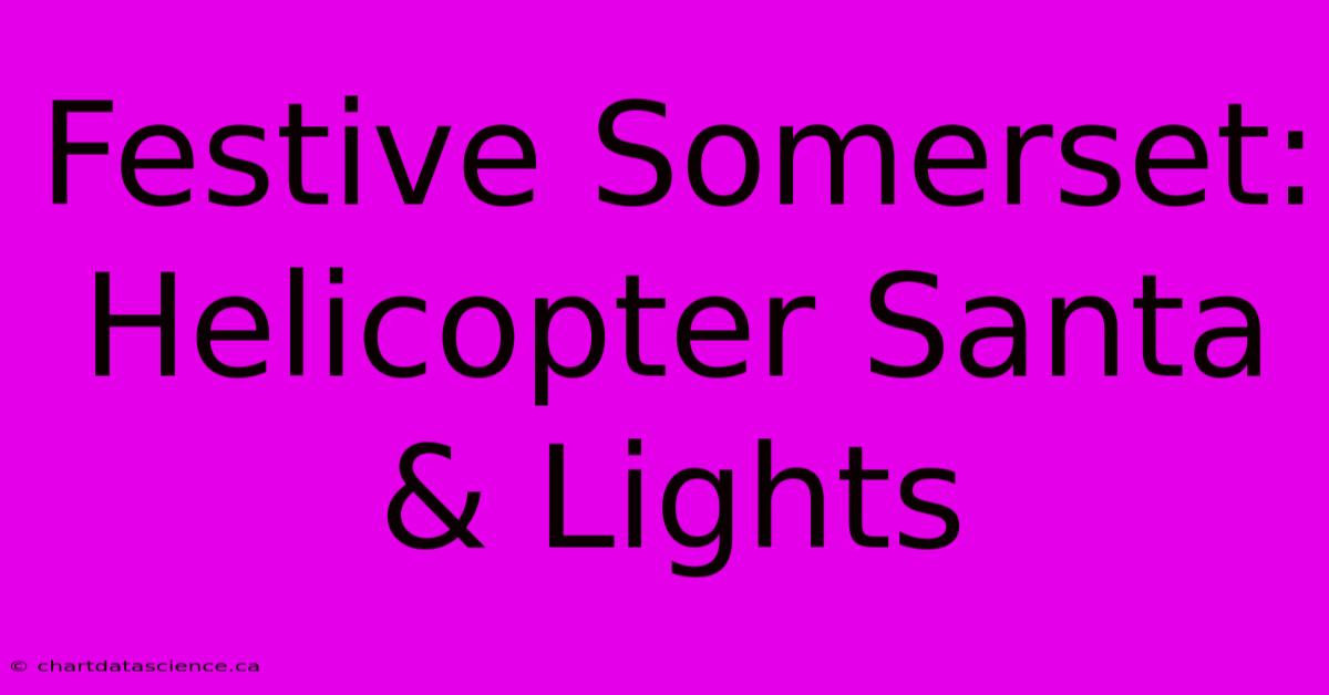 Festive Somerset: Helicopter Santa & Lights