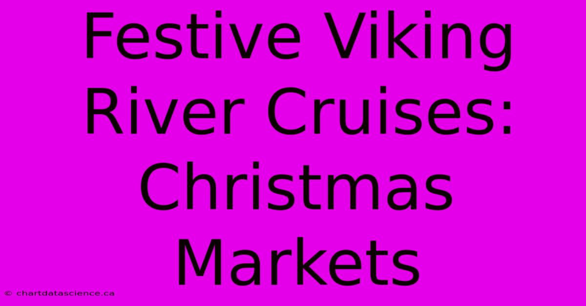 Festive Viking River Cruises: Christmas Markets 