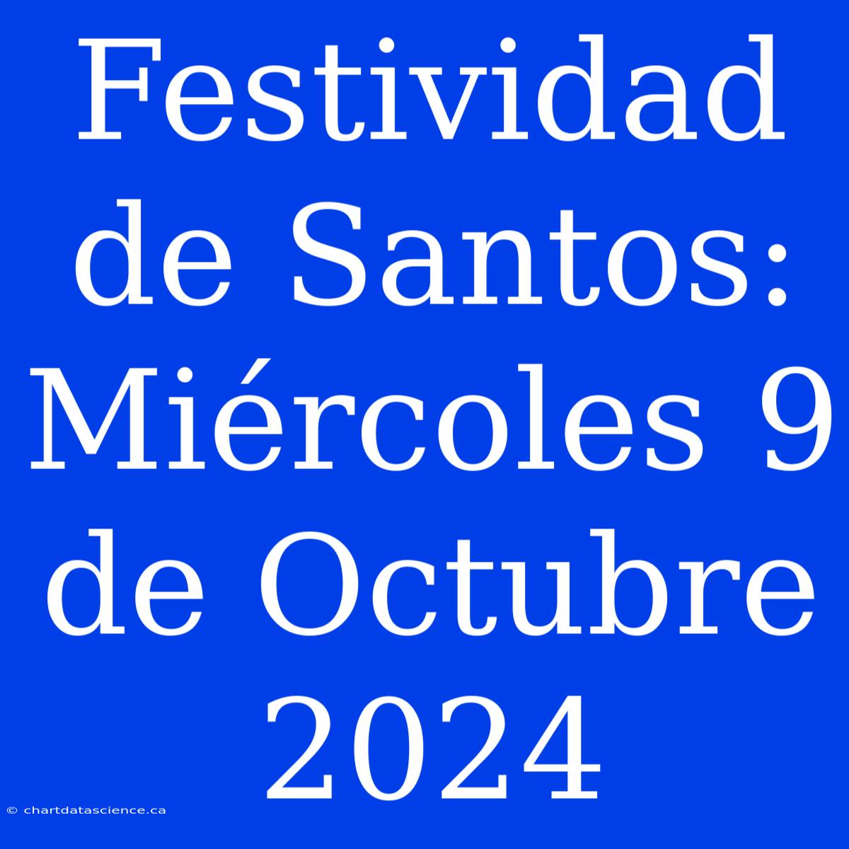 Festividad De Santos: Miércoles 9 De Octubre 2024