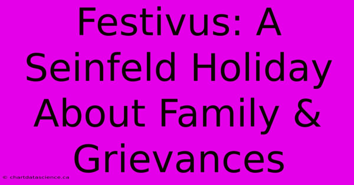 Festivus: A Seinfeld Holiday About Family & Grievances