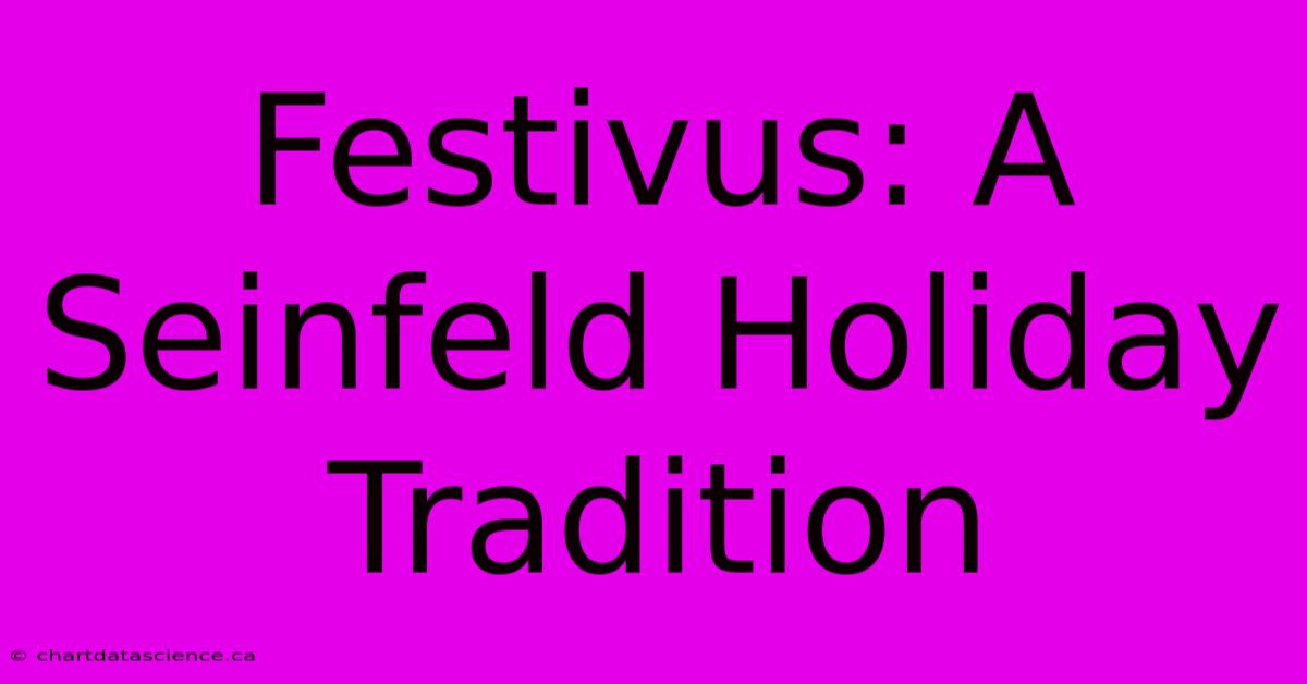 Festivus: A Seinfeld Holiday Tradition