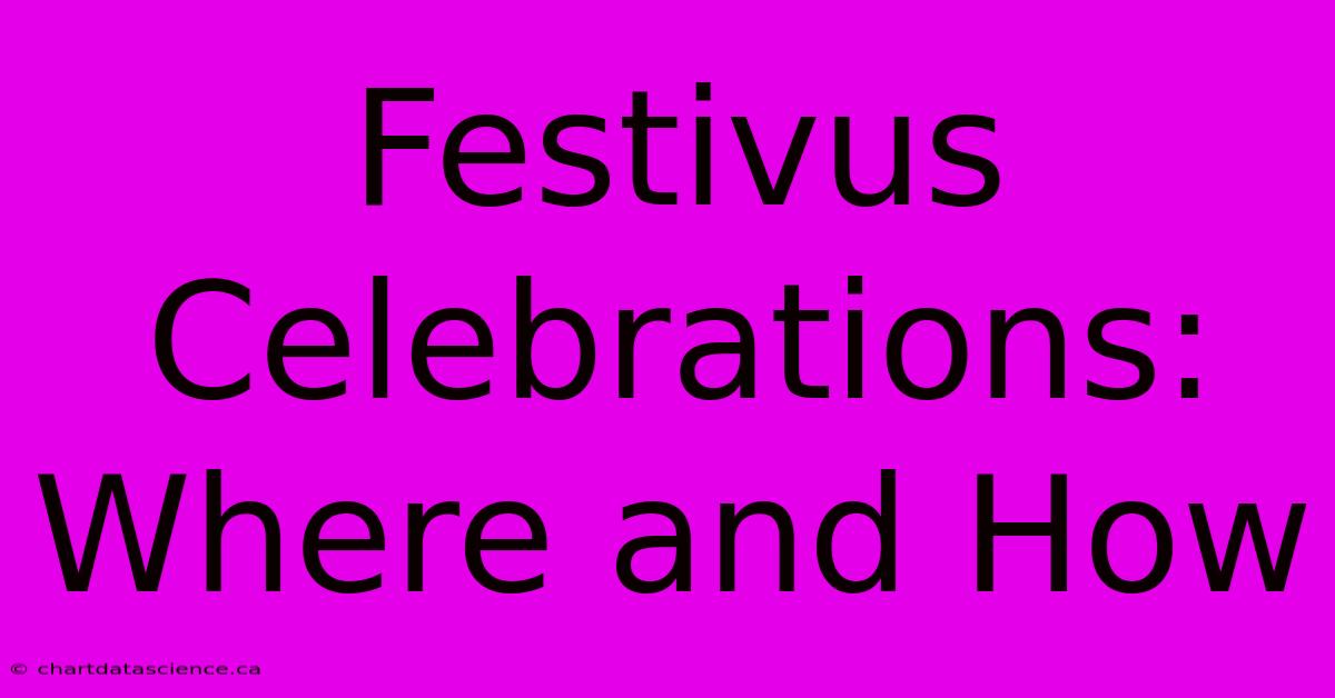 Festivus Celebrations: Where And How