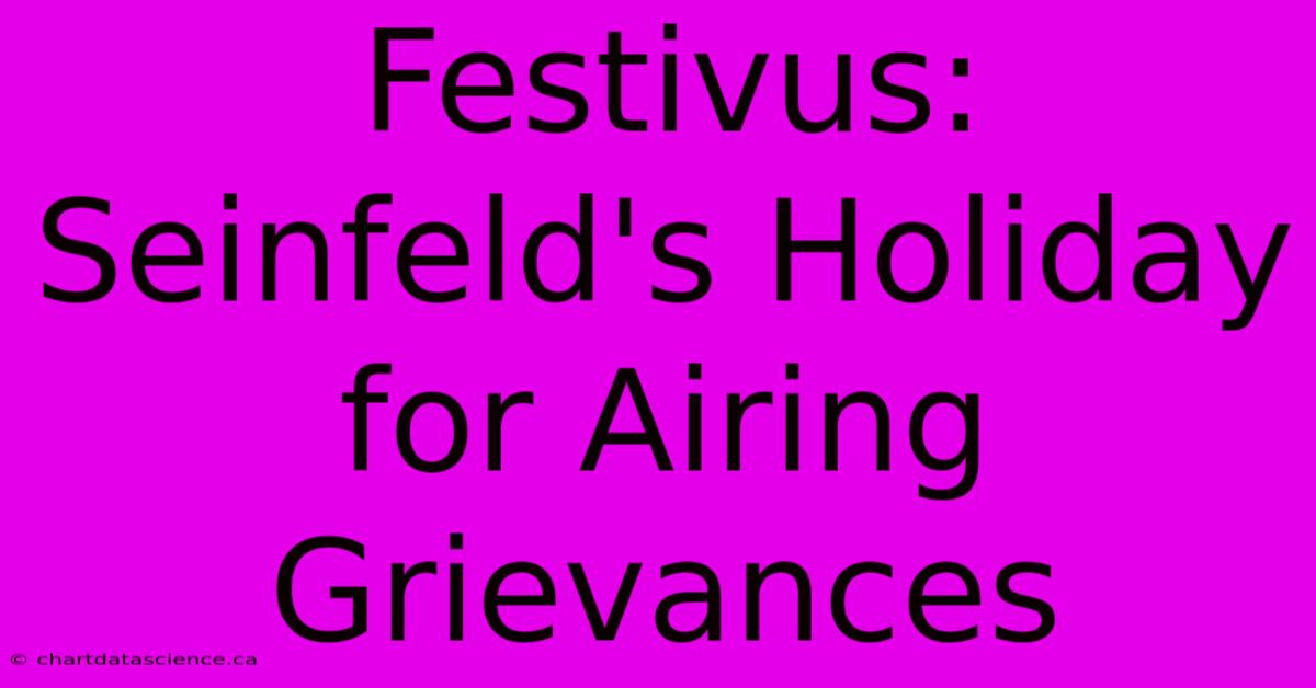 Festivus: Seinfeld's Holiday For Airing Grievances