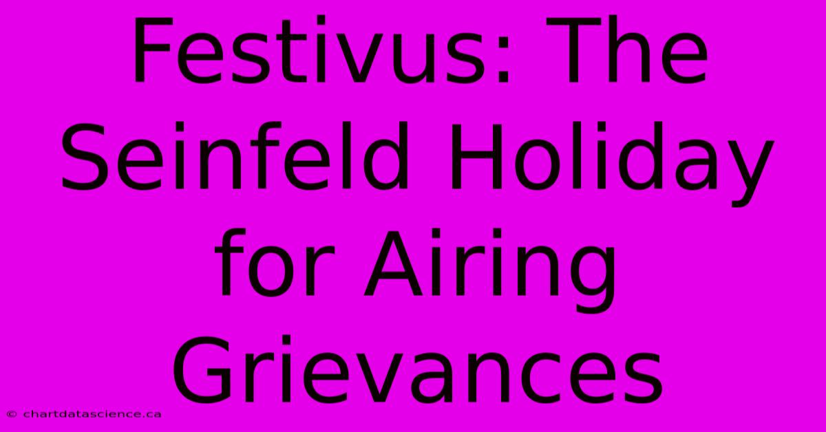 Festivus: The Seinfeld Holiday For Airing Grievances