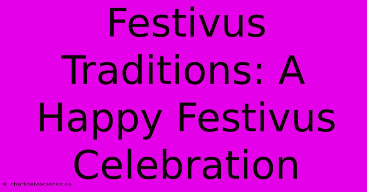 Festivus Traditions: A Happy Festivus Celebration