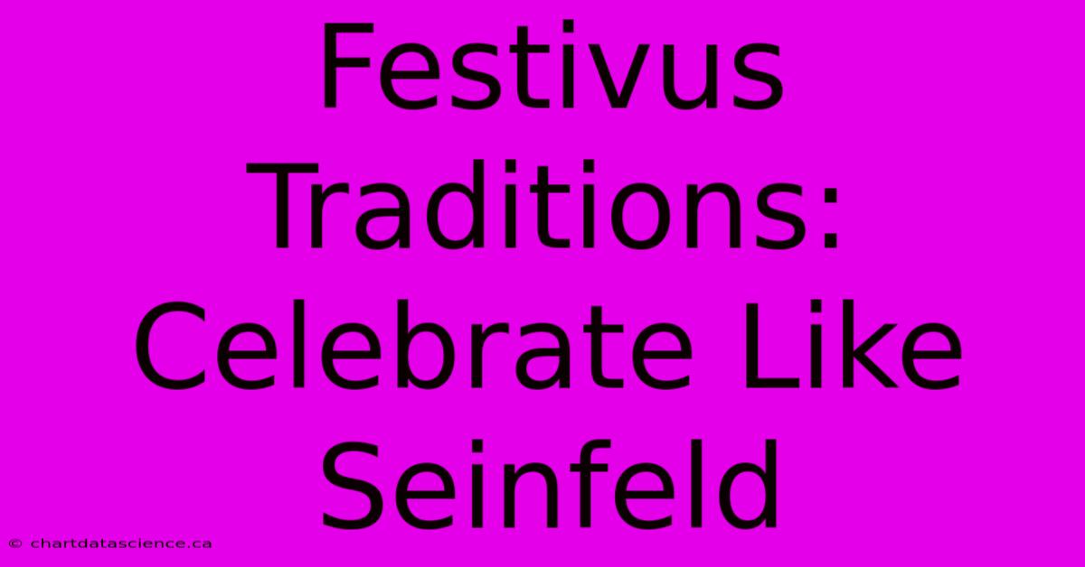 Festivus Traditions: Celebrate Like Seinfeld