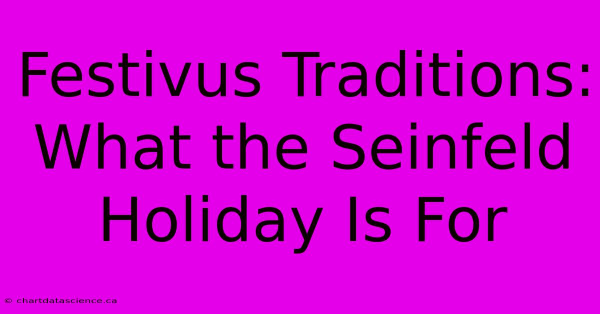 Festivus Traditions: What The Seinfeld Holiday Is For