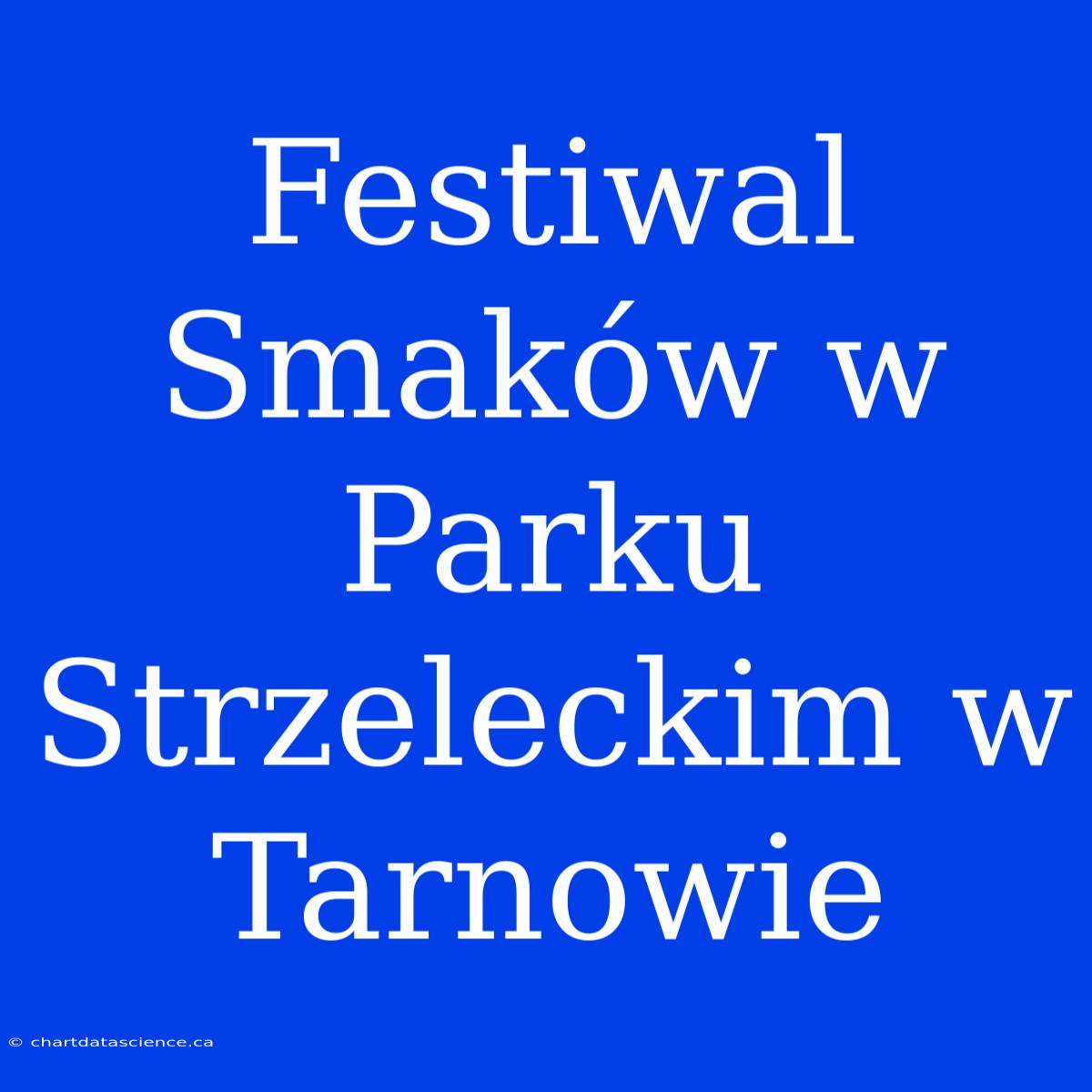 Festiwal Smaków W Parku Strzeleckim W Tarnowie