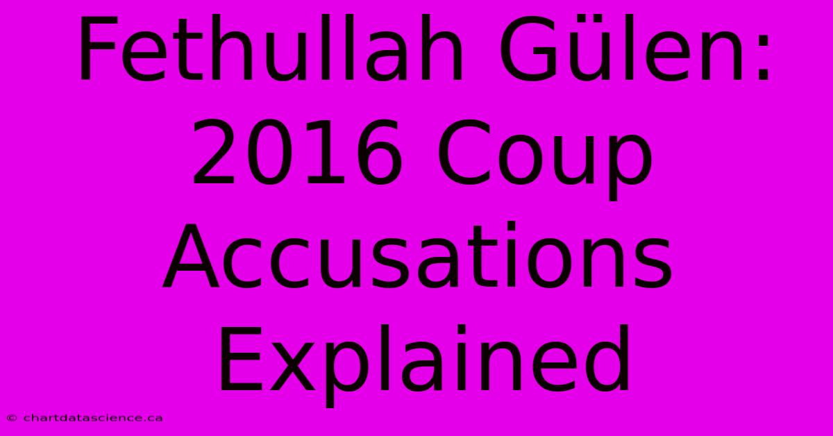 Fethullah Gülen: 2016 Coup Accusations Explained