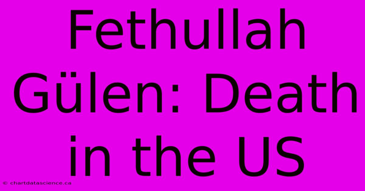 Fethullah Gülen: Death In The US 