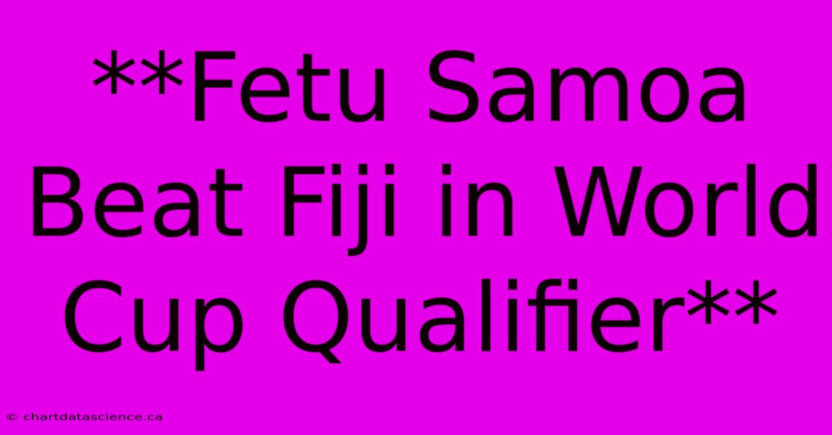 **Fetu Samoa Beat Fiji In World Cup Qualifier** 