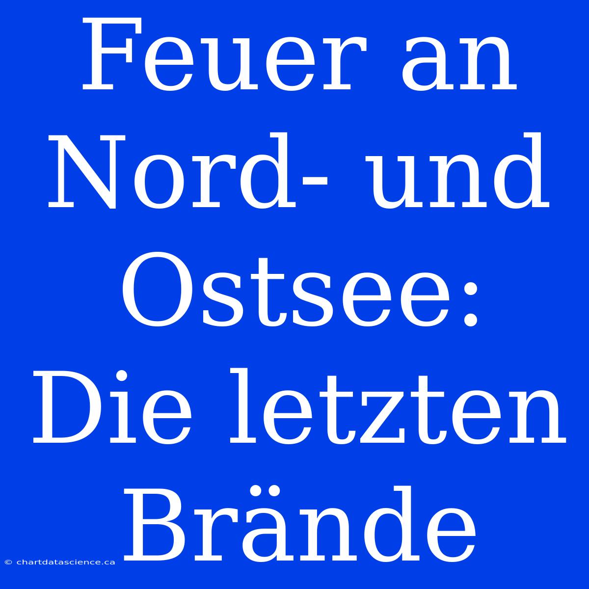 Feuer An Nord- Und Ostsee: Die Letzten Brände