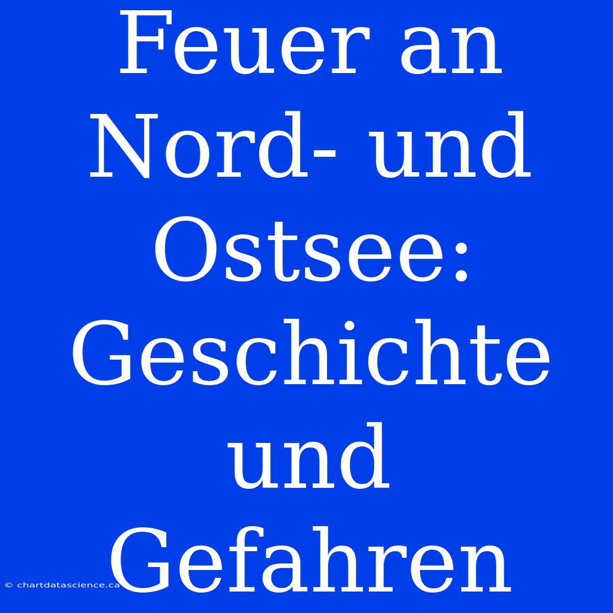 Feuer An Nord- Und Ostsee: Geschichte Und Gefahren