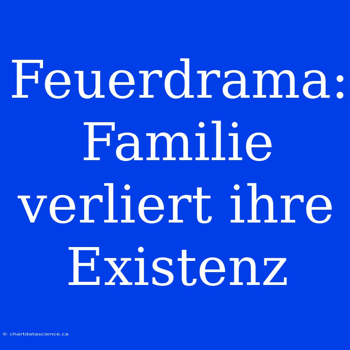 Feuerdrama: Familie Verliert Ihre Existenz