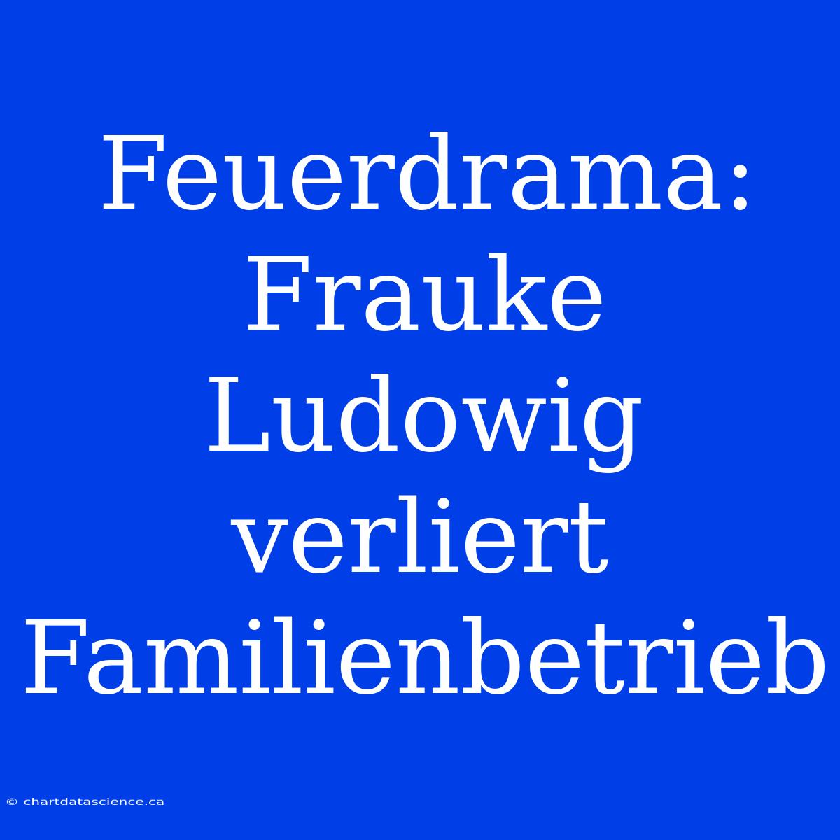 Feuerdrama: Frauke Ludowig Verliert Familienbetrieb