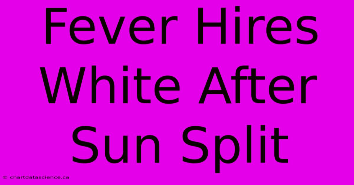 Fever Hires White After Sun Split