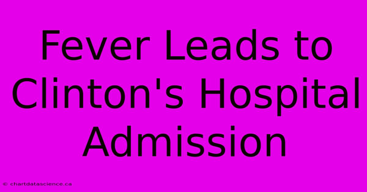 Fever Leads To Clinton's Hospital Admission