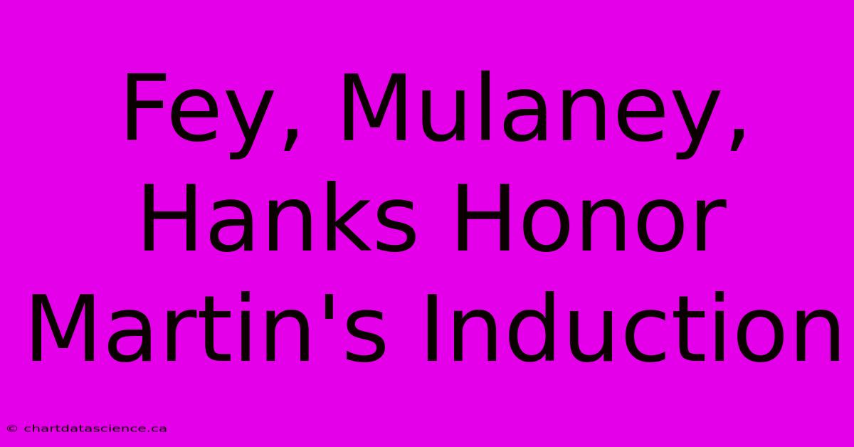 Fey, Mulaney, Hanks Honor Martin's Induction