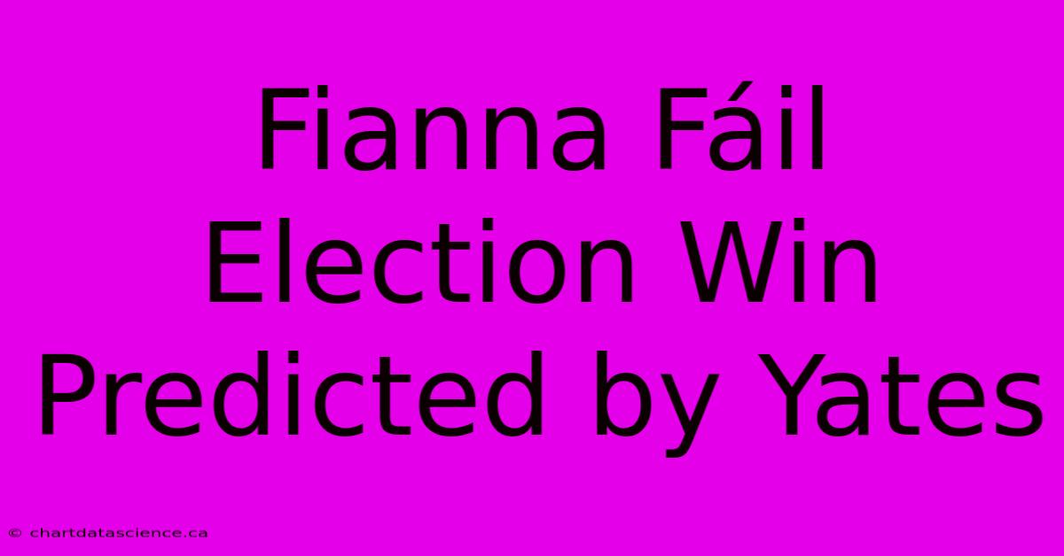 Fianna Fáil Election Win Predicted By Yates