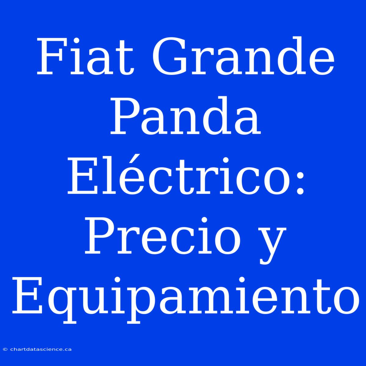 Fiat Grande Panda Eléctrico: Precio Y Equipamiento