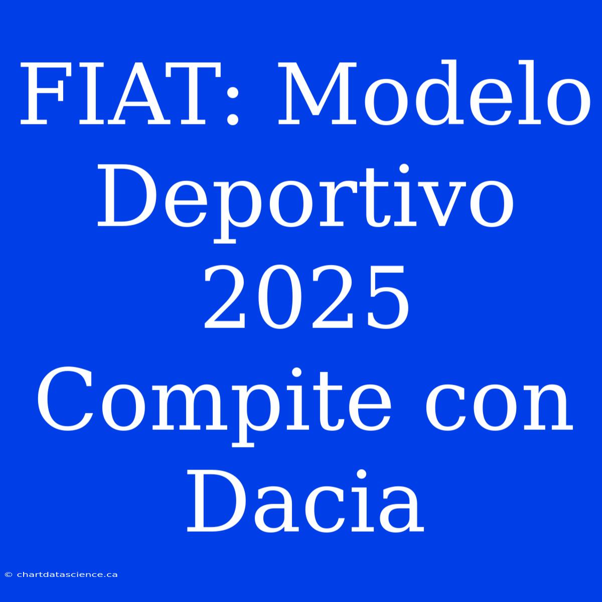 FIAT: Modelo Deportivo 2025 Compite Con Dacia