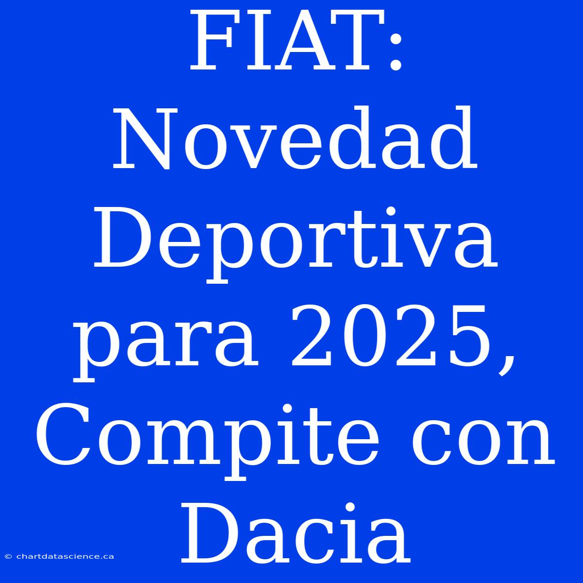 FIAT: Novedad Deportiva Para 2025, Compite Con Dacia